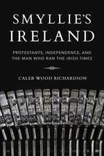 Smyllie`s Ireland – Protestants, Independence, and the Man Who Ran the Irish Times