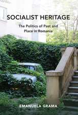 Socialist Heritage – The Politics of Past and Place in Romania