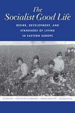 The Socialist Good Life – Desire, Development, and Standards of Living in Eastern Europe