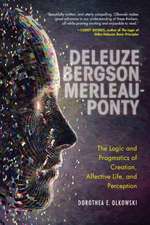 Deleuze, Bergson, Merleau–Ponty – The Logic and Pragmatics of Creation, Affective Life, and Perception