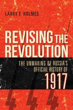 Revising the Revolution – The Unmaking of Russia`s Official History of 1917