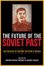 The Future of the Soviet Past – The Politics of History in Putin`s Russia