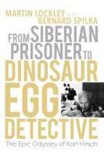 From Siberian Prisoner to Dinosaur Egg Detective – The Epic Odyssey of Karl Hirsch