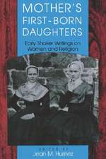 Mother`s First–Born Daughters – Early Shaker Writings on Women and Religion