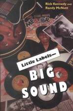 Little Labels – Big Sound – Small Record Companies and the Rise of American Music