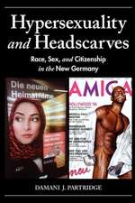 Hypersexuality and Headscarves – Race, Sex, and Citizenship in the New Germany