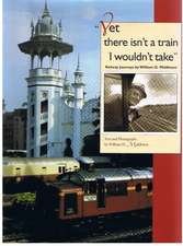 Yet there isn`t a train I wouldn`t take – Railway Journeys by William D. Middleton