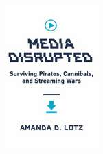 Media Disrupted: Surviving Pirates, Cannibals, and Streaming Wars