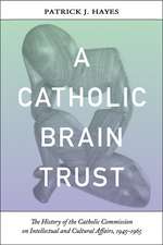 Catholic Brain Trust – The History of the Catholic Commission on Intellectual and Cultural Affairs, 1945–1965