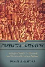 Conflicts of Devotion – Liturgical Poetics in Sixteenth– and Seventeenth–Century England