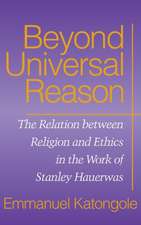 Beyond Universal Reason – The Relation between Religion and Ethics in the Work of Stanley Hauerwas