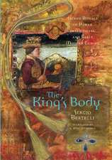 The King′s Body – Sacred Rituals of Power in Medieval and Early Modern Europe