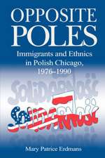 Opposite Poles – Immigrants and Ethnics in Polish Chicago, 1976–1990