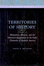 Territories of History – Humanism, Rhetoric, and the Historical Imagination in the Early Chronicles of Spanish America