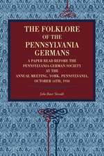 The Folklore of the Pennsylvania Germans – A Paper Read Before the Pennsylvania–German Society at the Annual Meeting, York, Pennsylvania, October 14