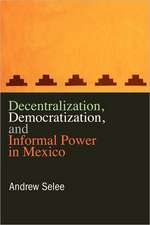 Decentralization, Democratization, and Informal Power in Mexico