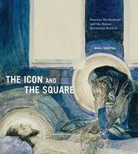 The Icon and the Square – Russian Modernism and the Russo–Byzantine Revival