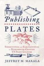 Publishing Plates – Stereotyping and Electrotyping in Nineteenth–Century US Print Culture