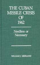 The Cuban Missile Crisis of 1962: Needless or Necessary