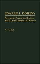 Edward L. Doheny: Petroleum, Power, and Politics in the United States and Mexico