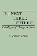 The Next Three Futures: Paradigms of Things to Come