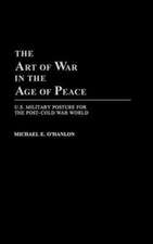 The Art of War in the Age of Peace: U.S. Military Posture for the Post-Cold War World