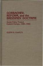 Gorbachev, Reform, and the Brezhnev Doctrine: Soviet Policy Toward Eastern Europe, 1985-1990