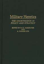 Military Heretics: The Unorthodox in Policy and Strategy