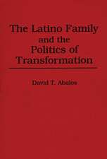 The Latino Family and the Politics of Transformation