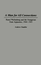 A Man for All Connections: Raoul Wallenberg and the Hungarian State Apparatus, 1944-1945