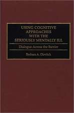 Using Cognitive Approaches with the Seriously Mentally Ill: Dialogue Across the Barrier