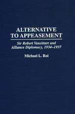 Alternative to Appeasement: Sir Robert Vansittart and Alliance Diplomacy, 1934-1937