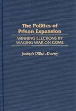 The Politics of Prison Expansion: Winning Elections by Waging War on Crime