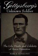 Gettysburg's Unknown Soldier: The Life, Death, and Celebrity of Amos Humiston