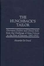 The Hunchback's Tailor: Giovanni Giolitti and Liberal Italy from the Challenge of Mass Politics to the Rise of Fascism, 1882-1922