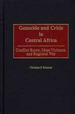 Genocide and Crisis in Central Africa: Conflict Roots, Mass Violence, and Regional War