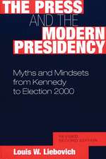 The Press and the Modern Presidency: Myths and Mindsets from Kennedy to Election 2000