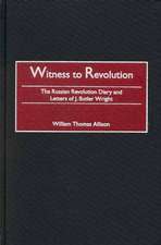 Witness to Revolution: The Russian Revolution Diary and Letters of J. Butler Wright