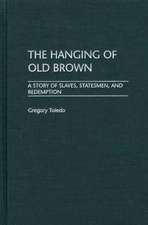 The Hanging of Old Brown: A Story of Slaves, Statesmen, and Redemption