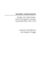 Avoiding Armageddon: Europe, the United States, and the Struggle for Nuclear Non-Proliferation, 1945-1970