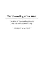 The Unraveling of the West: The Rise of Postmodernism and the Decline of Democracy