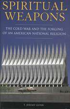 Spiritual Weapons: The Cold War and the Forging of an American National Religion