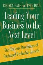 Leading Your Business to the Next Level: The Six Core Disciplines of Sustained Profitable Growth