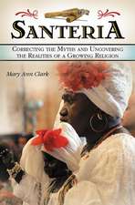 Santería: Correcting the Myths and Uncovering the Realities of a Growing Religion