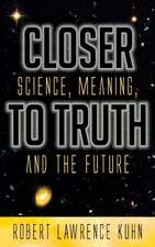 Closer To Truth: Science, Meaning, and the Future