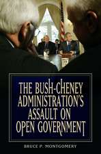 The Bush-Cheney Administration's Assault on Open Government