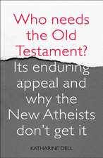 Who Needs the Old Testament? – Its Enduring Appeal and Why the New Atheists Don`t Get It