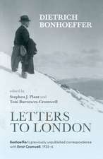 Letters to London – Bonhoeffer`S Previously Unpublished Correspondence With Ernst Cromwell, 1935–36