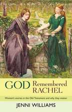 God Remembered Rachel – Women`S Stories In The Old Testament And Why They Matter