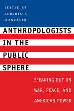 Anthropologists in the Public Sphere: Speaking Out on War, Peace, and American Power